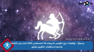 رسميًا.. توقعات برج القوس الأربعاء 20 أغسطس 2025 تحذر من التشتت وتدعو لاستقبال التغيير بتركيز